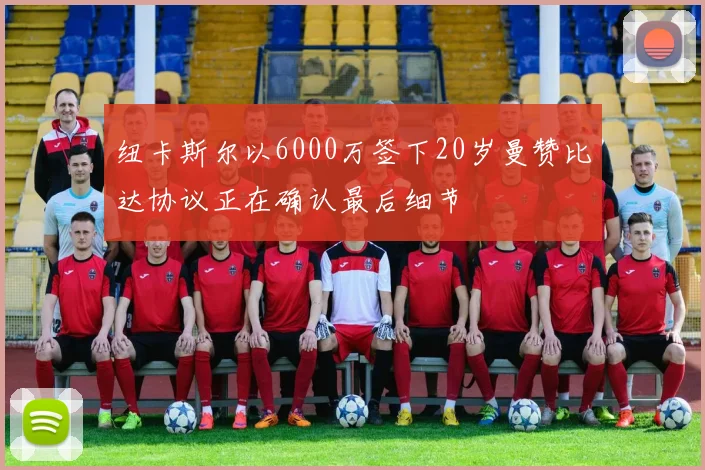纽卡斯尔以6000万签下20岁曼赞比达协议正在确认最后细节